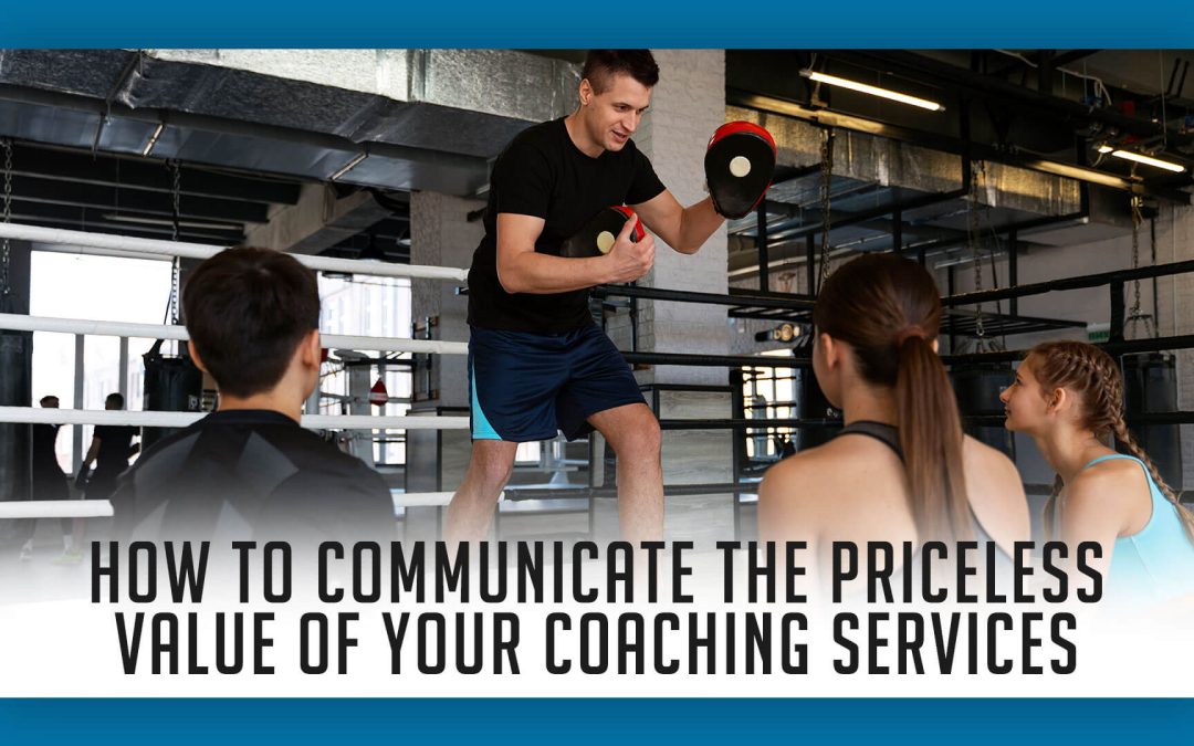 How to Communicate the Priceless Value of Your Coaching Services